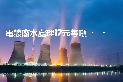 電鍍廢水處理17元每噸，確實是物美價廉嗎？